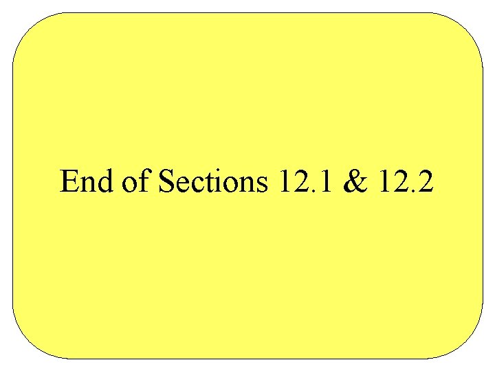 End of Sections 12. 1 & 12. 2 End of Sections 12. 1 & 12. 2