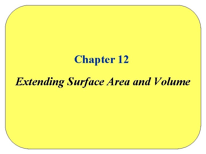 Chapter 12 Extending Surface Area and Volume Chapter 12 Extending Surface Area and Volume