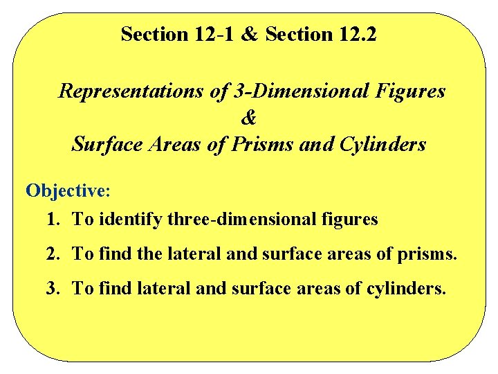 Section 12 -1 & Section 12. 2 Representations of 3 -Dimensional Figures & Surface Section 12 -1 & Section 12. 2 Representations of 3 -Dimensional Figures & Surface