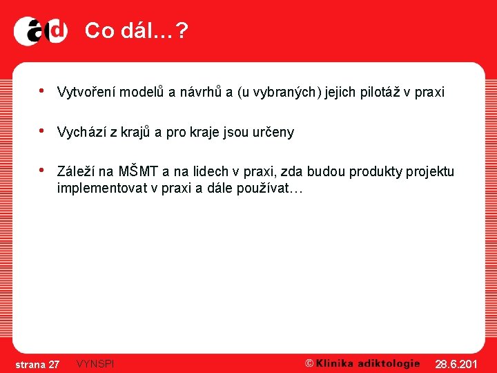 Co dál…? • Vytvoření modelů a návrhů a (u vybraných) jejich pilotáž v praxi