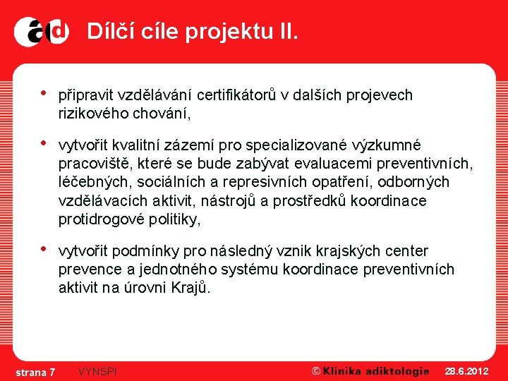 Dílčí cíle projektu II. • připravit vzdělávání certifikátorů v dalších projevech rizikového chování, •