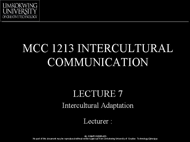 MCC 1213 INTERCULTURAL COMMUNICATION LECTURE 7 Intercultural Adaptation Lecturer : ALL RIGHTS RESERVED No