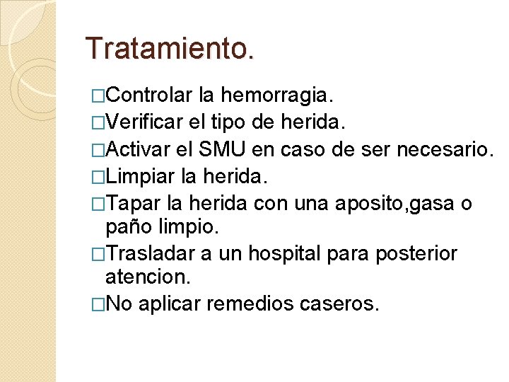 Tratamiento. �Controlar la hemorragia. �Verificar el tipo de herida. �Activar el SMU en caso