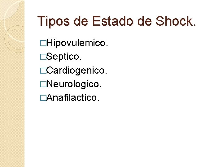 Tipos de Estado de Shock. �Hipovulemico. �Septico. �Cardiogenico. �Neurologico. �Anafilactico. 