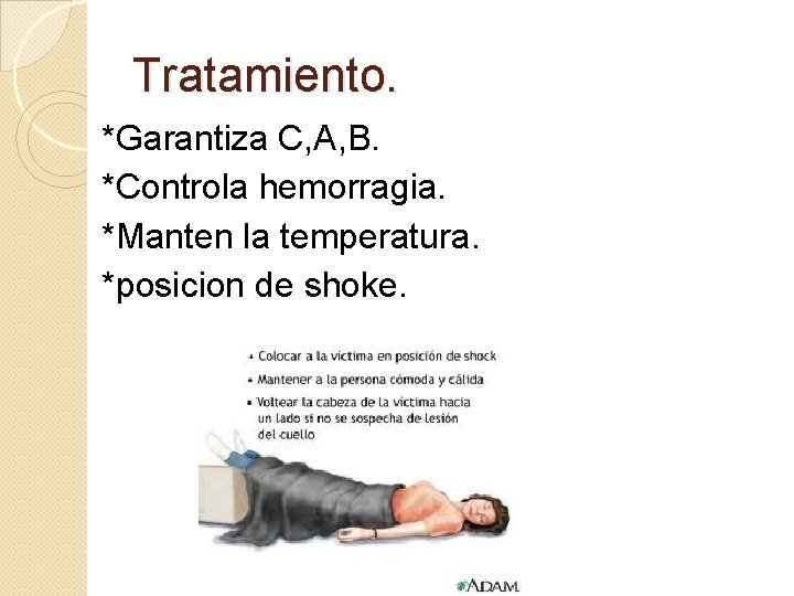 Tratamiento. *Garantiza C, A, B. *Controla hemorragia. *Manten la temperatura. *posicion de shoke. 