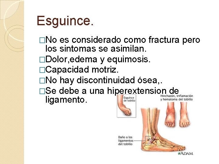 Esguince. �No es considerado como fractura pero los sintomas se asimilan. �Dolor, edema y