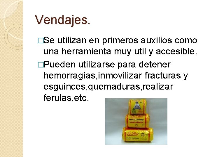 Vendajes. �Se utilizan en primeros auxilios como una herramienta muy util y accesible. �Pueden