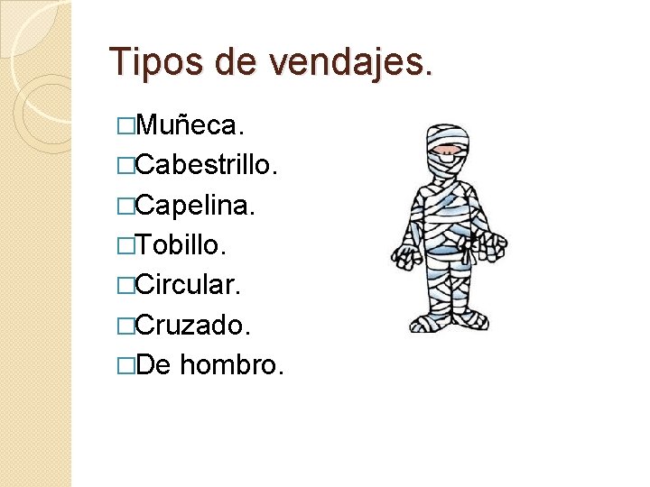 Tipos de vendajes. �Muñeca. �Cabestrillo. �Capelina. �Tobillo. �Circular. �Cruzado. �De hombro. 