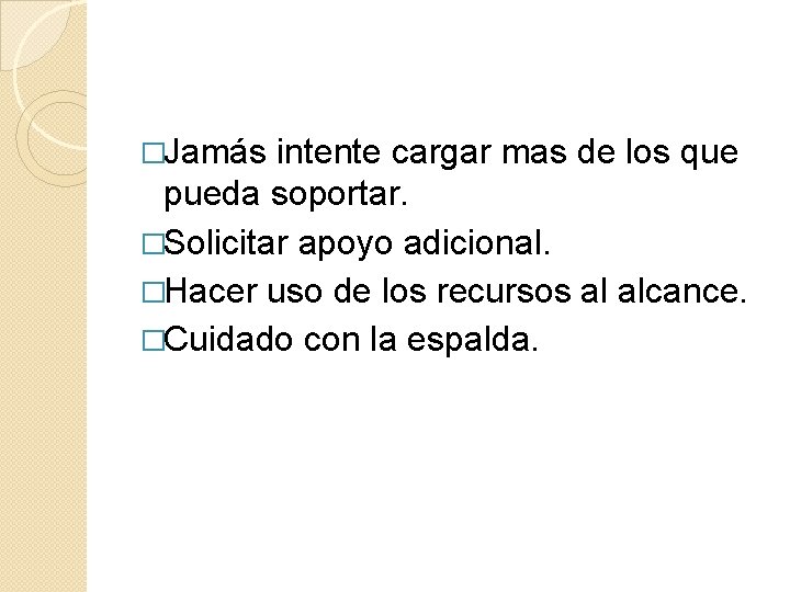 �Jamás intente cargar mas de los que pueda soportar. �Solicitar apoyo adicional. �Hacer uso