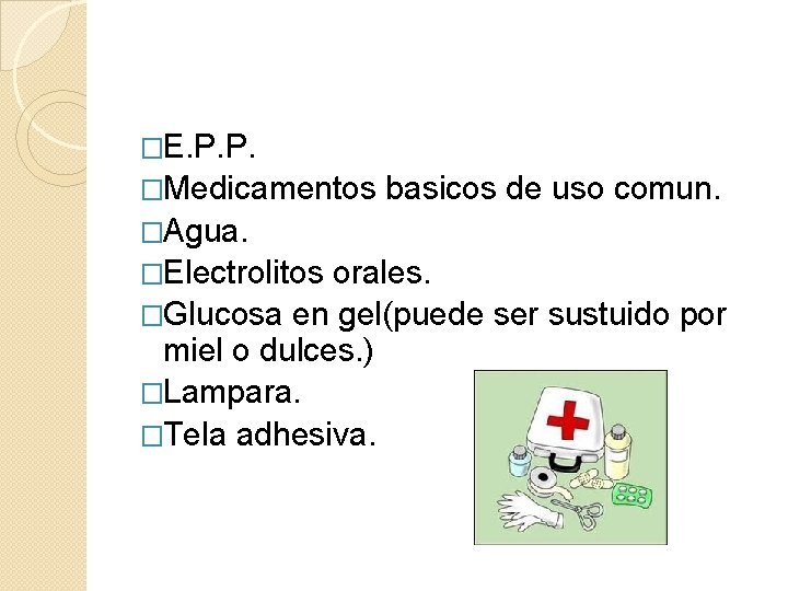 �E. P. P. �Medicamentos basicos de uso comun. �Agua. �Electrolitos orales. �Glucosa en gel(puede