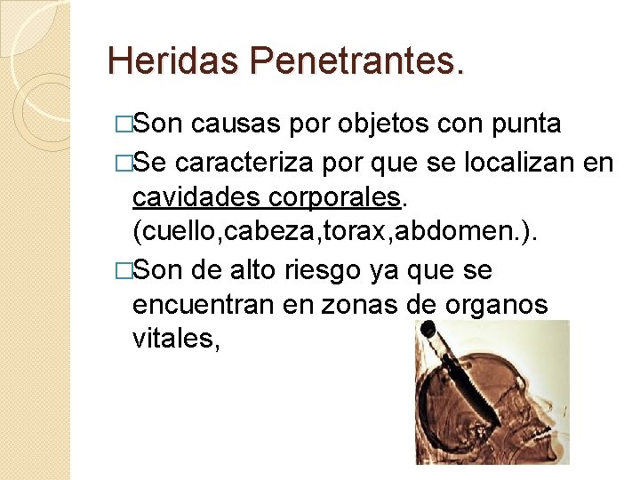 Heridas Penetrantes. �Son causas por objetos con punta �Se caracteriza por que se localizan