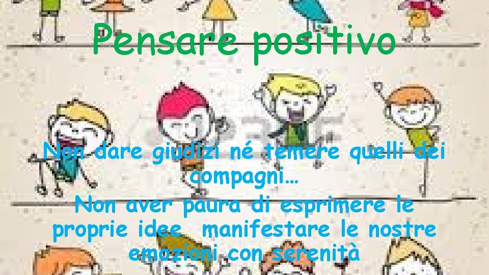Pensare positivo Non dare giudizi né temere quelli dei compagni… Non aver paura di