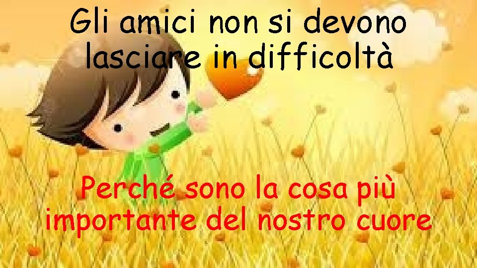 Gli amici non si devono lasciare in difficoltà Perché sono la cosa più importante