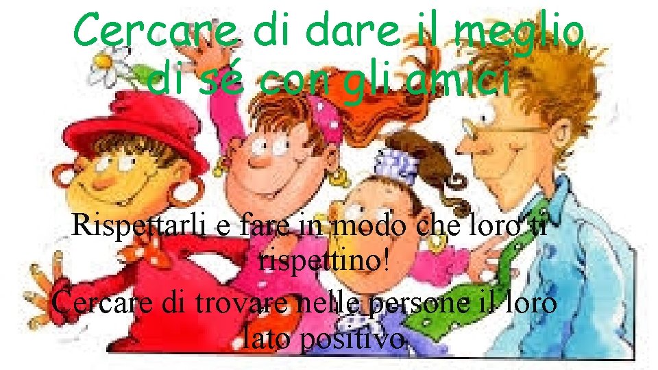 Cercare di dare il meglio di sé con gli amici Rispettarli e fare in