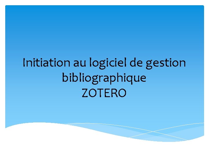 Initiation au logiciel de gestion bibliographique ZOTERO 