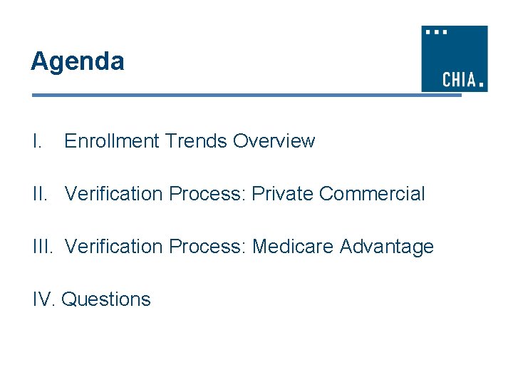 Agenda I. Enrollment Trends Overview II. Verification Process: Private Commercial III. Verification Process: Medicare