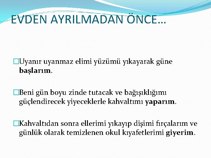 EVDEN AYRILMADAN ÖNCE… �Uyanır uyanmaz elimi yüzümü yıkayarak güne başlarım. �Beni gün boyu zinde