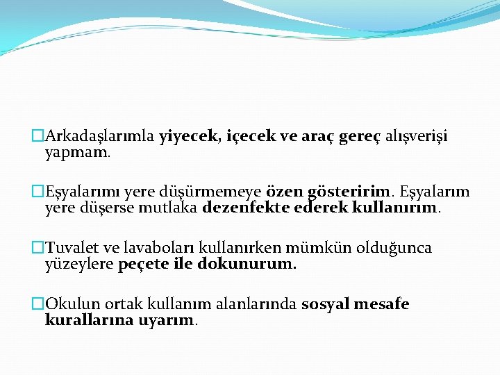 �Arkadaşlarımla yiyecek, içecek ve araç gereç alışverişi yapmam. �Eşyalarımı yere düşürmemeye özen gösteririm. Eşyalarım