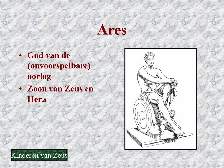 Ares • God van de (onvoorspelbare) oorlog • Zoon van Zeus en Hera Kinderen Ares • God van de (onvoorspelbare) oorlog • Zoon van Zeus en Hera Kinderen