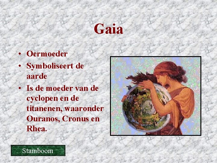 Gaia • Oermoeder • Symboliseert de aarde • Is de moeder van de cyclopen Gaia • Oermoeder • Symboliseert de aarde • Is de moeder van de cyclopen