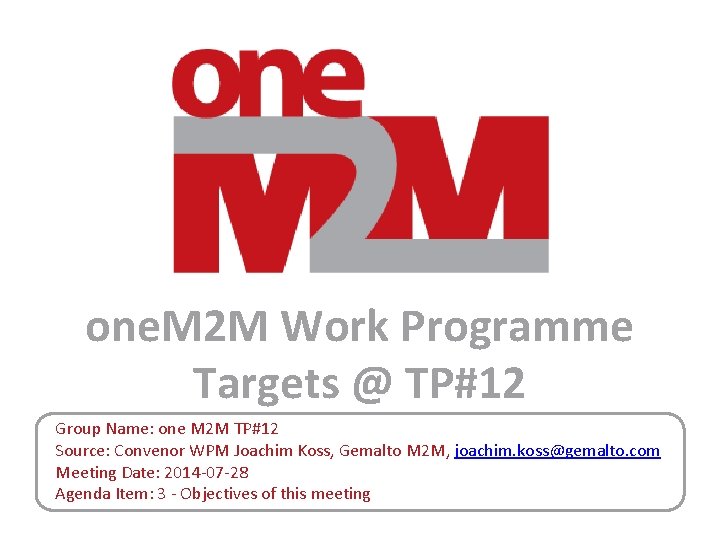 one. M 2 M Work Programme Targets @ TP#12 Group Name: one M 2 one. M 2 M Work Programme Targets @ TP#12 Group Name: one M 2