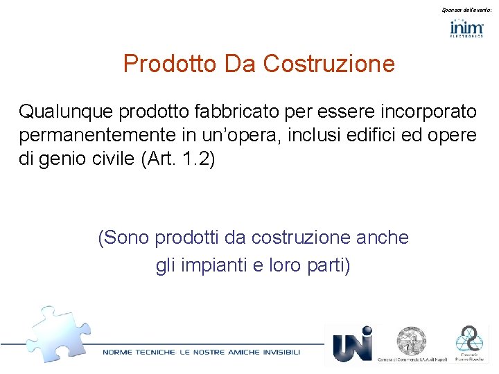 Sponsor dell’evento: Prodotto Da Costruzione Qualunque prodotto fabbricato per essere incorporato permanentemente in un’opera,