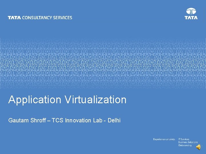 Application Virtualization Gautam Shroff – TCS Innovation Lab - Delhi 