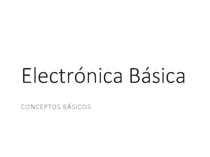 Electrónica Básica CONCEPTOS BÁSICOS 