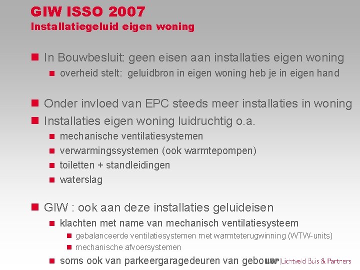GIW ISSO 2007 Installatiegeluid eigen woning n In Bouwbesluit: geen eisen aan installaties eigen