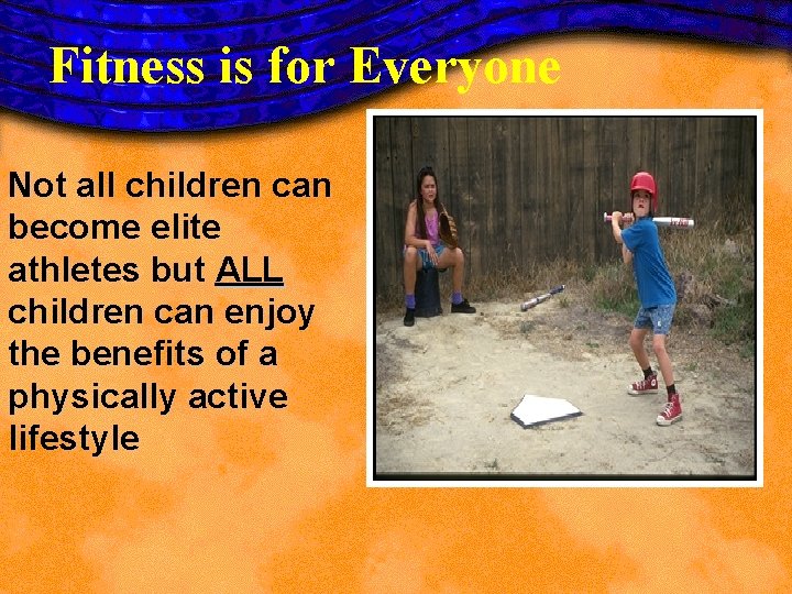 Fitness is for Everyone Not all children can become elite athletes but ALL children Fitness is for Everyone Not all children can become elite athletes but ALL children