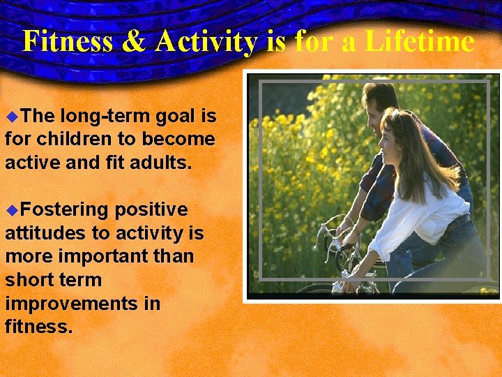 Fitness & Activity is for a Lifetime u. The long-term goal is for children Fitness & Activity is for a Lifetime u. The long-term goal is for children