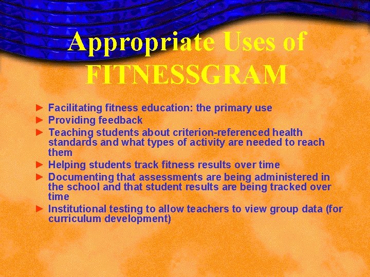 Appropriate Uses of FITNESSGRAM ► Facilitating fitness education: the primary use ► Providing feedback Appropriate Uses of FITNESSGRAM ► Facilitating fitness education: the primary use ► Providing feedback