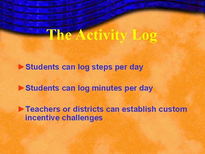 The Activity Log ►Students can log steps per day ►Students can log minutes per The Activity Log ►Students can log steps per day ►Students can log minutes per
