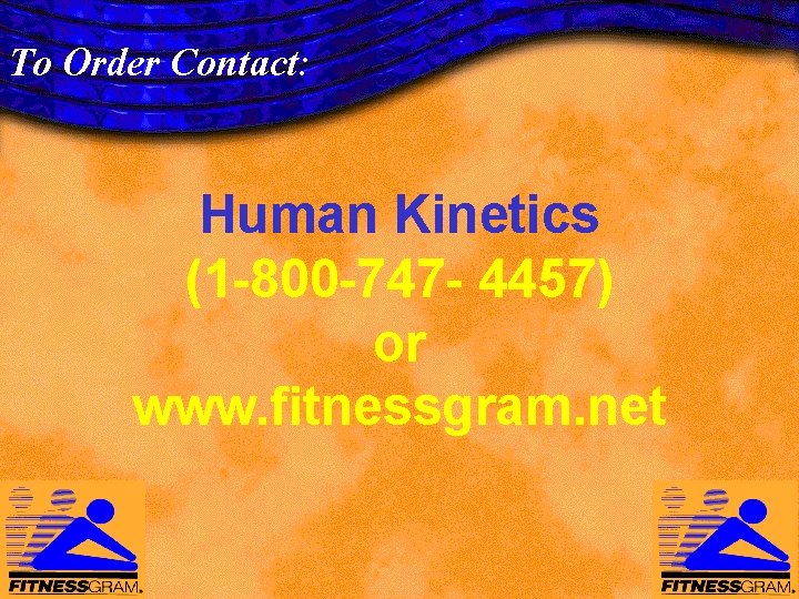 To Order Contact: Human Kinetics (1 -800 -747 - 4457) or www. fitnessgram. net To Order Contact: Human Kinetics (1 -800 -747 - 4457) or www. fitnessgram. net