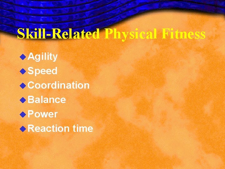 Skill-Related Physical Fitness u Agility u Speed u Coordination u Balance u Power u Skill-Related Physical Fitness u Agility u Speed u Coordination u Balance u Power u