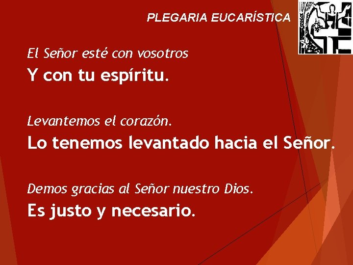 PLEGARIA EUCARÍSTICA El Señor esté con vosotros Y con tu espíritu. Levantemos el corazón. PLEGARIA EUCARÍSTICA El Señor esté con vosotros Y con tu espíritu. Levantemos el corazón.