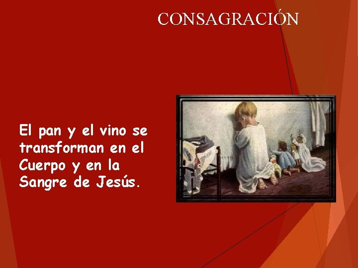 CONSAGRACIÓN El pan y el vino se transforman en el Cuerpo y en la CONSAGRACIÓN El pan y el vino se transforman en el Cuerpo y en la