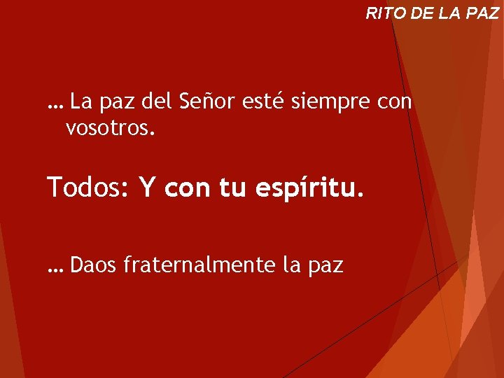 RITO DE LA PAZ … La paz del Señor esté siempre con vosotros. Todos: RITO DE LA PAZ … La paz del Señor esté siempre con vosotros. Todos: