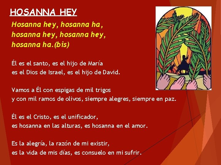 HOSANNA HEY Hosanna hey, hosanna ha, hosanna hey, hosanna ha. (bis) Él es el HOSANNA HEY Hosanna hey, hosanna ha, hosanna hey, hosanna ha. (bis) Él es el