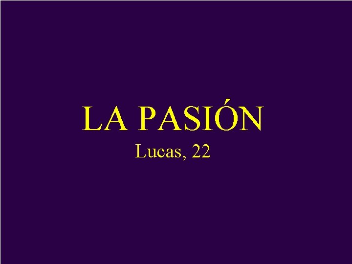 LA PASIÓN Lucas, 22 LA PASIÓN Lucas, 22