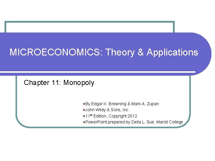 MICROECONOMICS: Theory & Applications Chapter 11: Monopoly l. By Edgar K. Browning & Mark