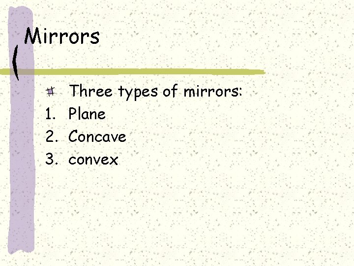 Mirrors Three types of mirrors: 1. Plane 2. Concave 3. convex 