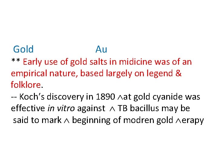 Gold Au ** Early use of gold salts in midicine was of an empirical