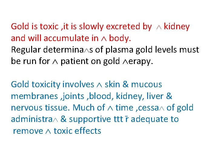 Gold is toxic , it is slowly excreted by kidney and will accumulate in