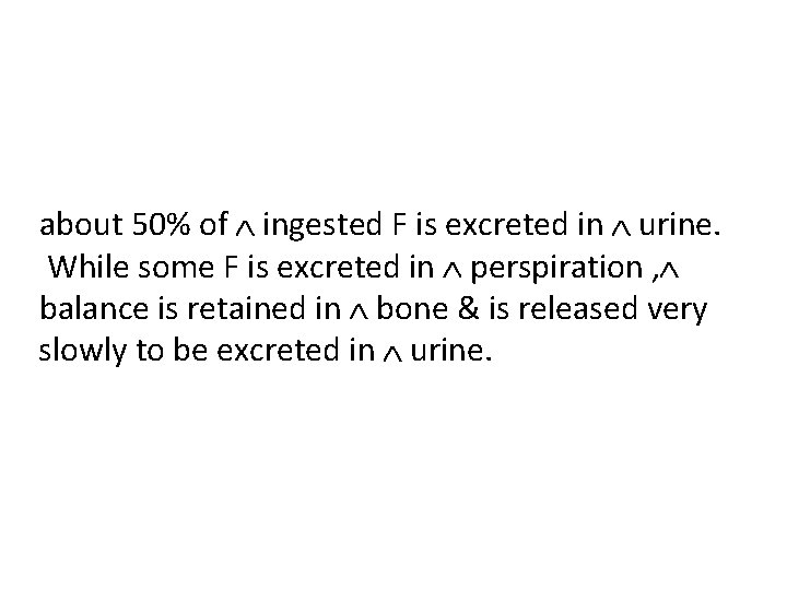 about 50% of ingested F is excreted in urine. While some F is excreted