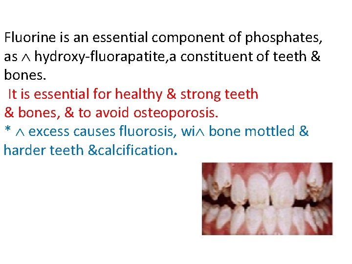 Fluorine is an essential component of phosphates, as hydroxy-fluorapatite, a constituent of teeth &
