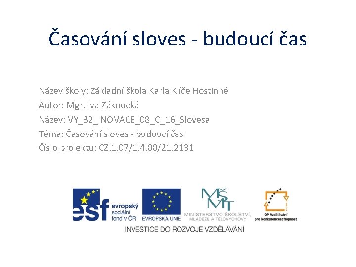 Časování sloves - budoucí čas Název školy: Základní škola Karla Klíče Hostinné Autor: Mgr.