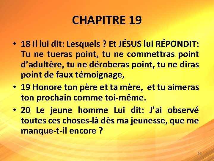 CHAPITRE 19 • 18 Il lui dit: Lesquels ? Et JÉSUS lui RÉPONDIT: Tu