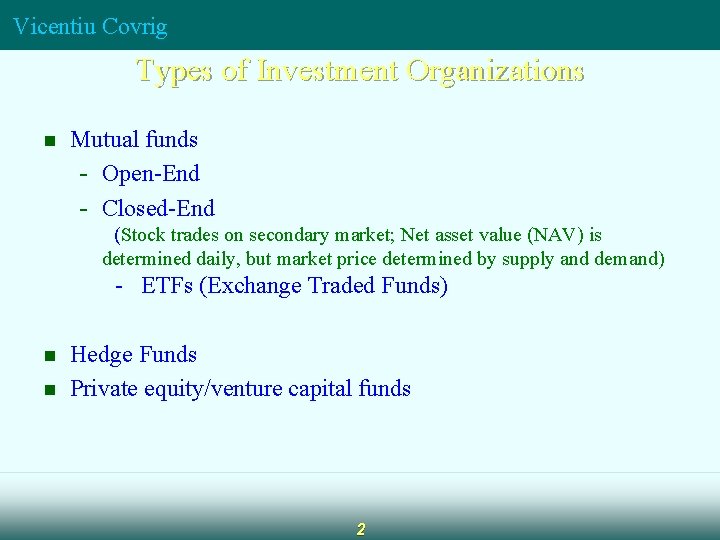 Vicentiu Covrig Types of Investment Organizations n Mutual funds - Open-End - Closed-End (Stock