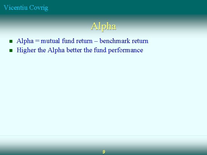 Vicentiu Covrig Alpha n n Alpha = mutual fund return – benchmark return Higher